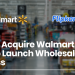 Flipkart Acquires Walmart India