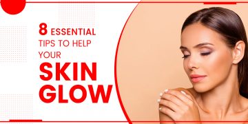 8 Essential Tips To Help Your Skin Glow
