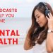 5 Podcasts To Help You Big Time With Mental Health